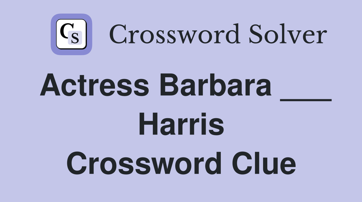 Actress Barbara ___ Harris Crossword Clue