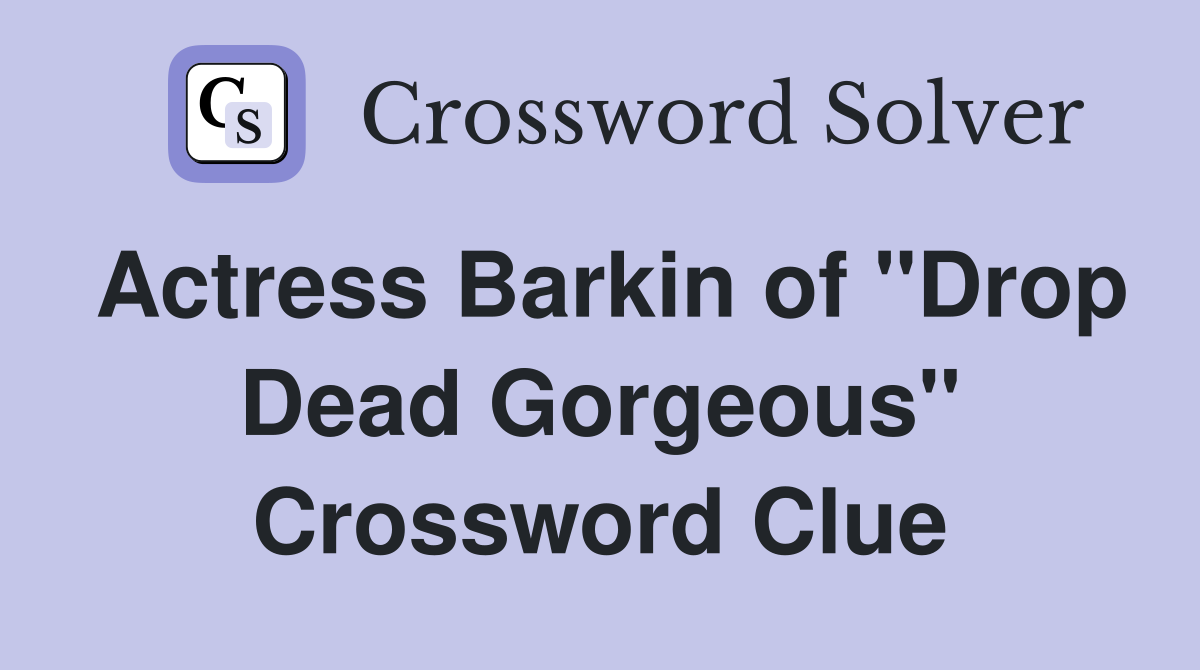 Actress Barkin of "Drop Dead Gorgeous" Crossword Clue