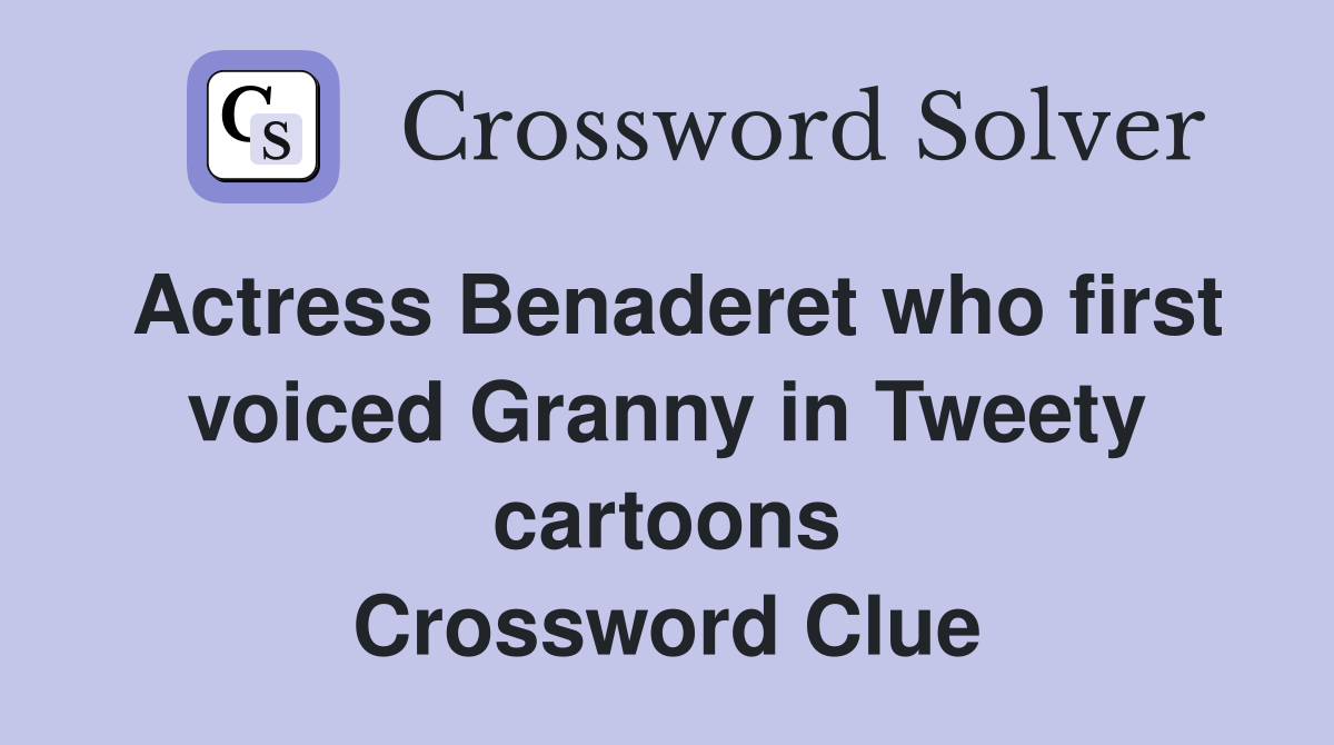 Actress Benaderet who first voiced Granny in Tweety cartoons Crossword Clue