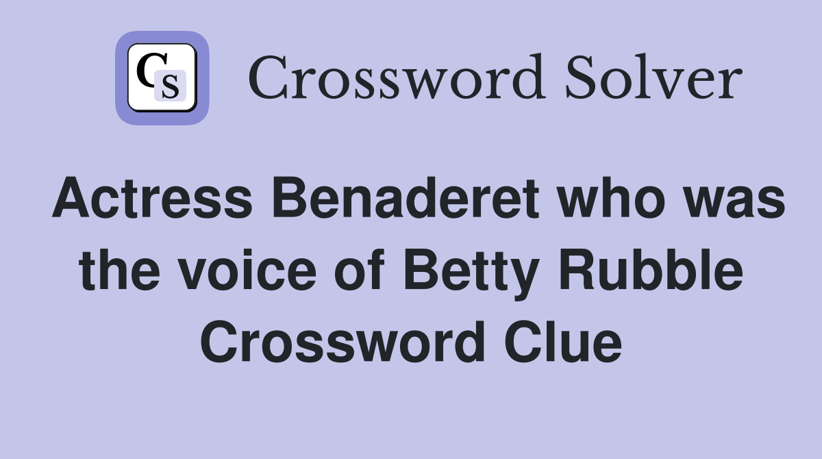 Actress Benaderet who was the voice of Betty Rubble Crossword Clue