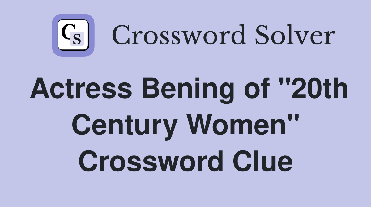 Actress Bening of "20th Century Women" Crossword Clue