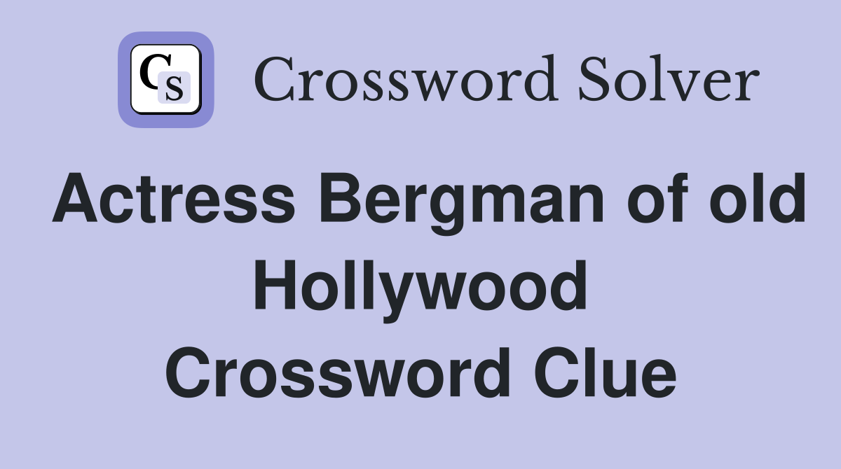 Actress Bergman of old Hollywood Crossword Clue