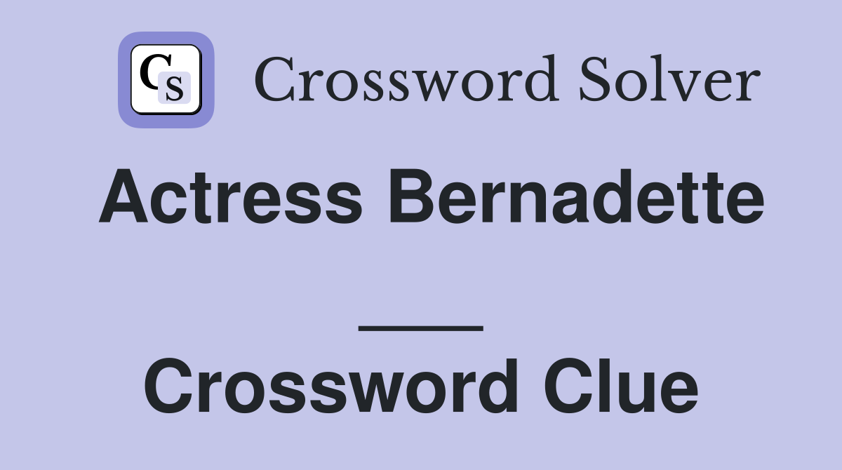 Actress Bernadette ___ Crossword Clue