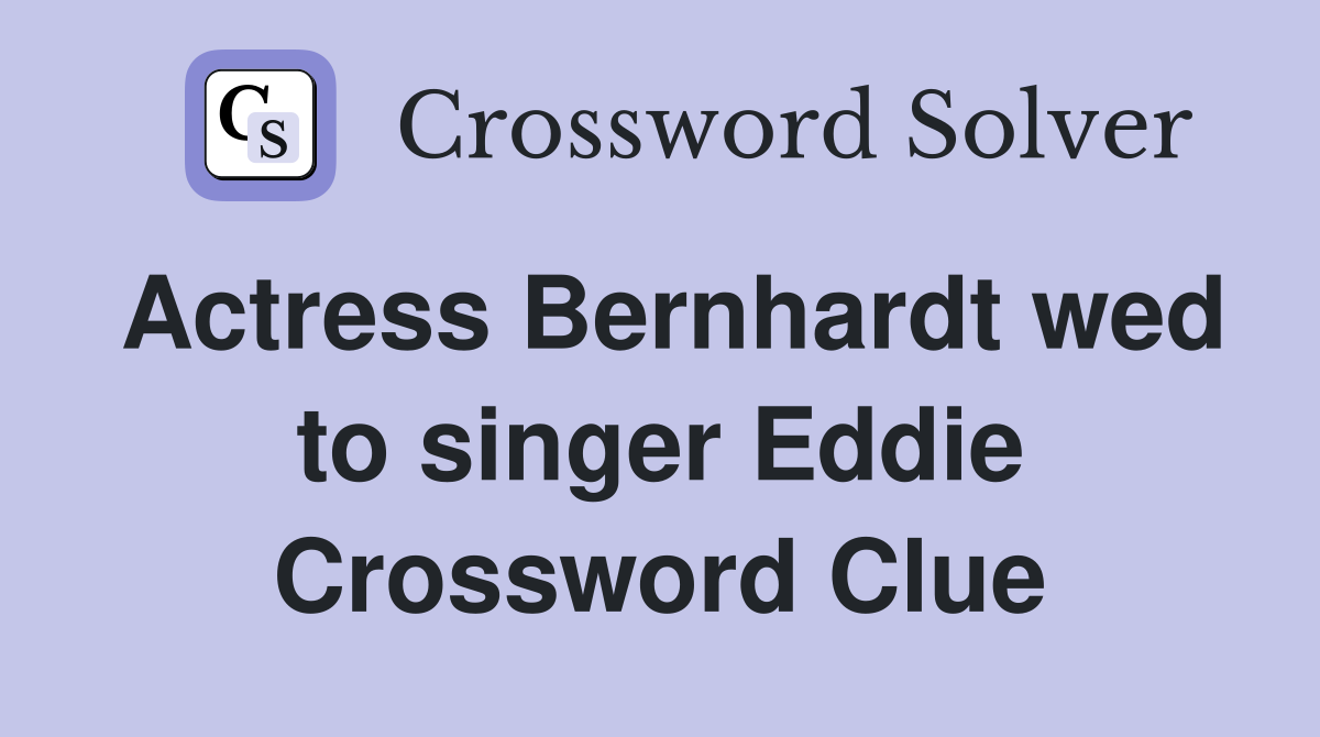 Actress Bernhardt wed to singer Eddie Crossword Clue
