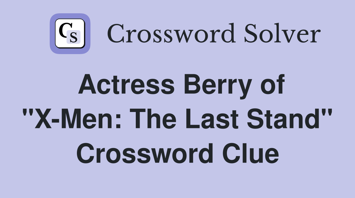 Actress Berry of "X-Men: The Last Stand" Crossword Clue