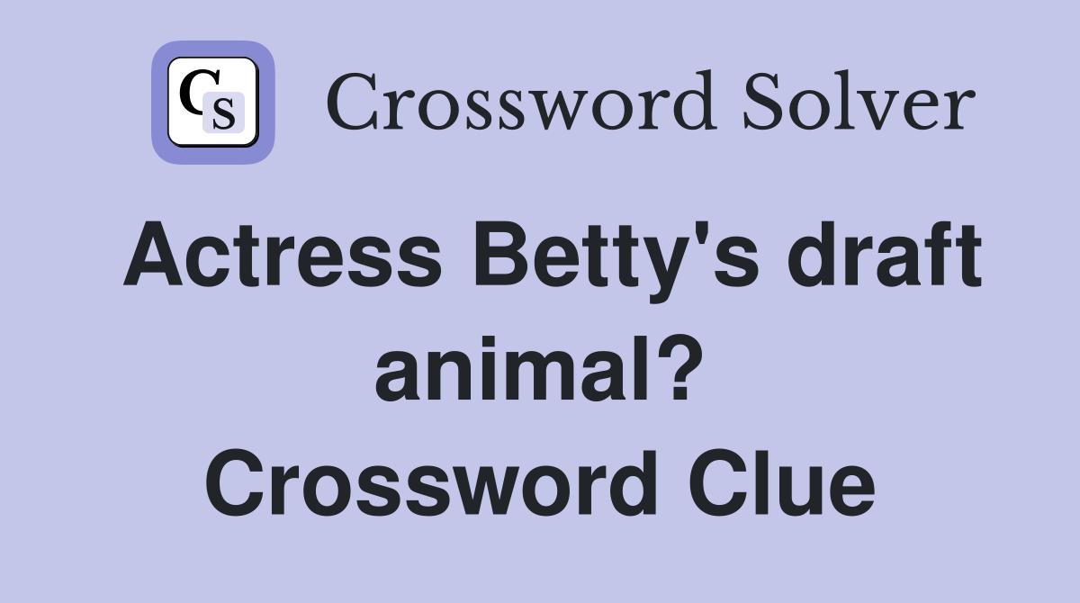 Actress Betty's draft animal? Crossword Clue
