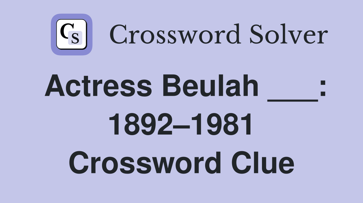 Actress Beulah ___: 1892–1981 Crossword Clue
