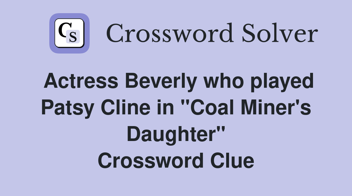 Actress Beverly who played Patsy Cline in "Coal Miner's Daughter" Crossword Clue