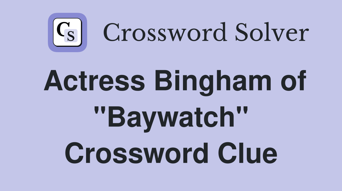 Actress Bingham of "Baywatch" Crossword Clue