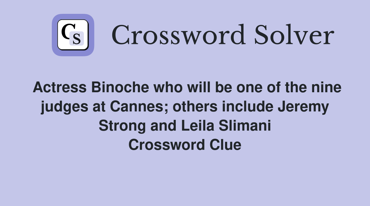 Actress Binoche who will be one of the nine judges at Cannes; others include Jeremy Strong and Leila Slimani Crossword Clue