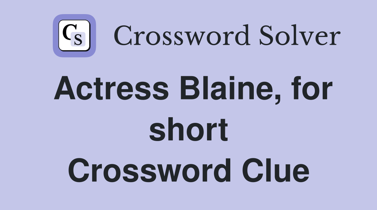 Actress Blaine, for short Crossword Clue