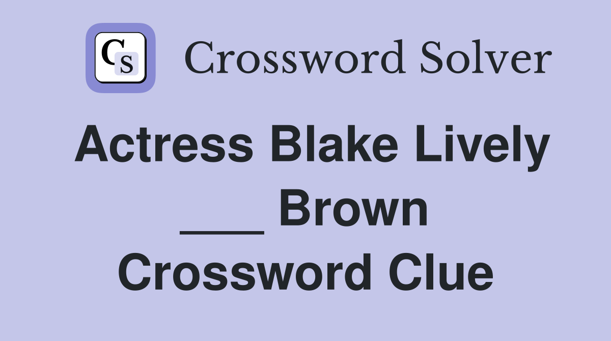 Actress Blake Lively ___ Brown Crossword Clue