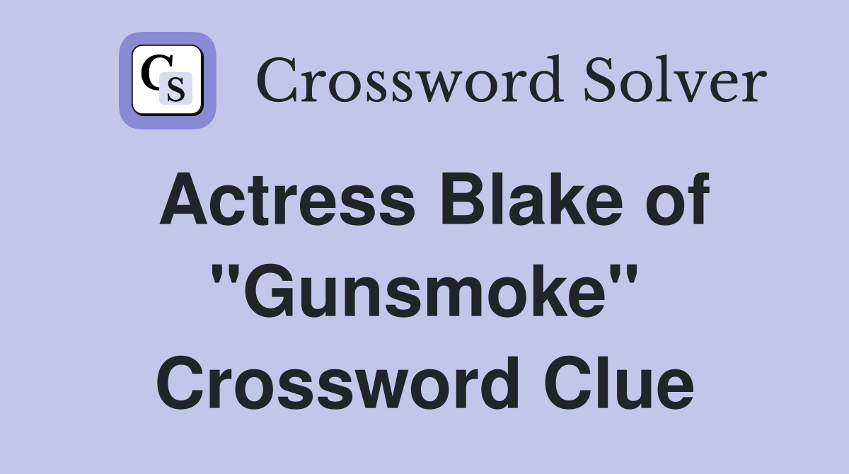 Actress Blake of "Gunsmoke" Crossword Clue
