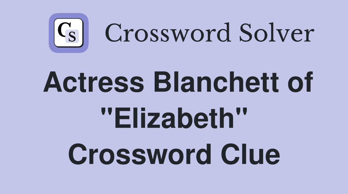 Actress Blanchett of "Elizabeth" Crossword Clue