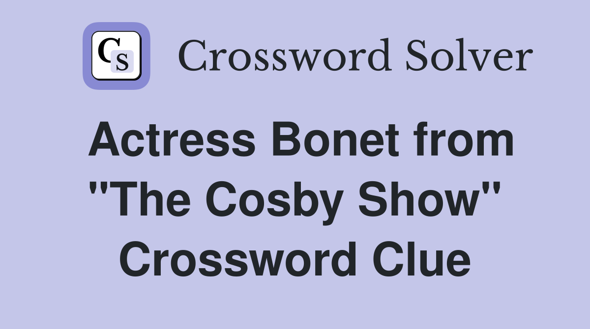 Actress Bonet from "The Cosby Show" Crossword Clue