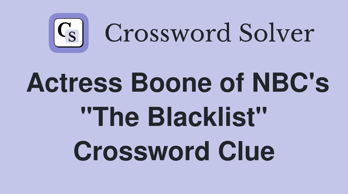 Actress Boone of NBC's "The Blacklist" Crossword Clue