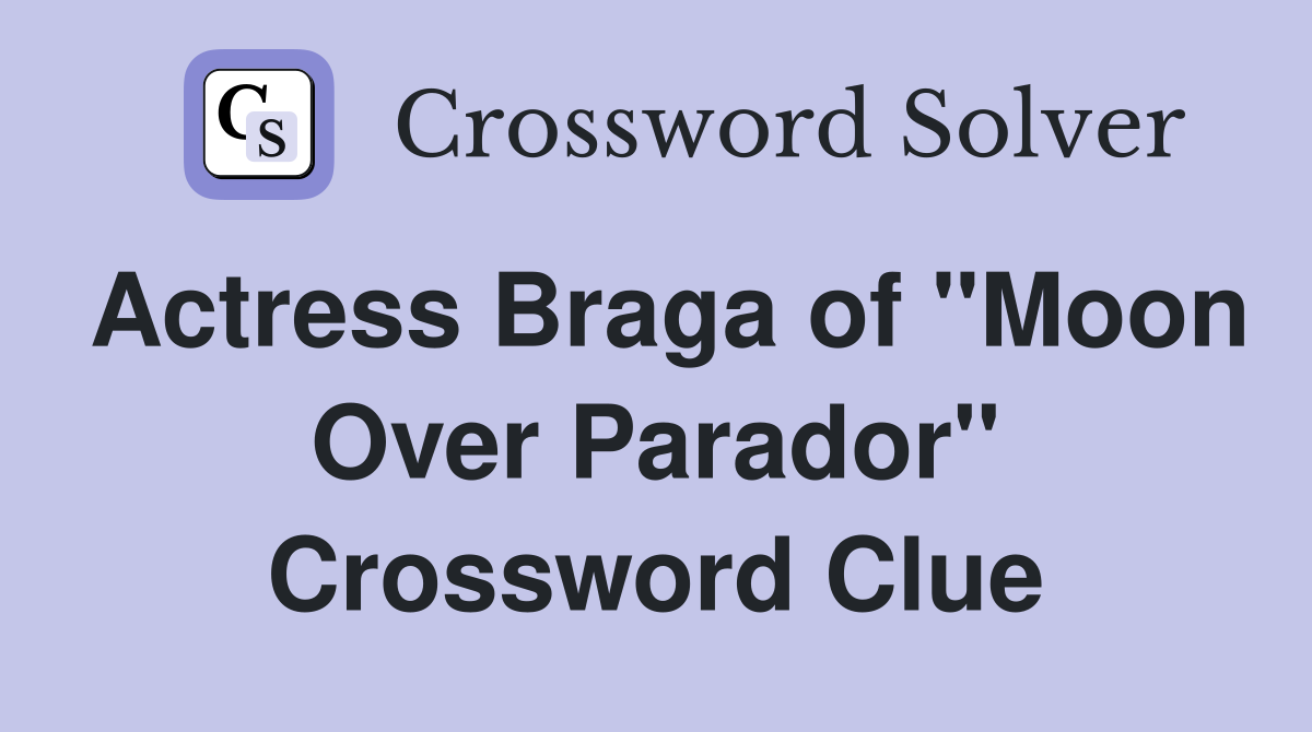 Actress Braga of "Moon Over Parador" Crossword Clue