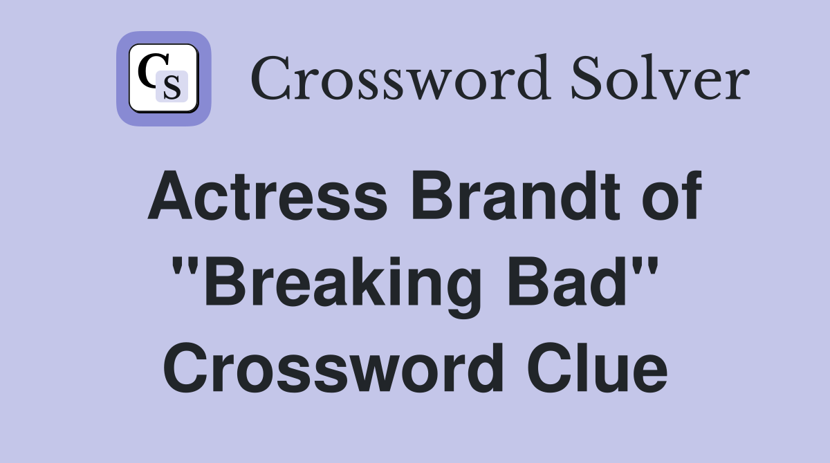 Actress Brandt of "Breaking Bad" Crossword Clue
