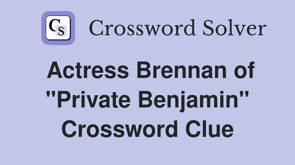Actress Brennan of "Private Benjamin" Crossword Clue