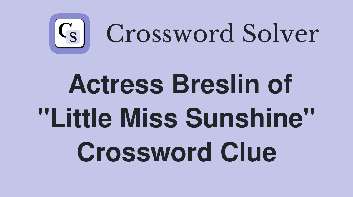 Actress Breslin of "Little Miss Sunshine" Crossword Clue
