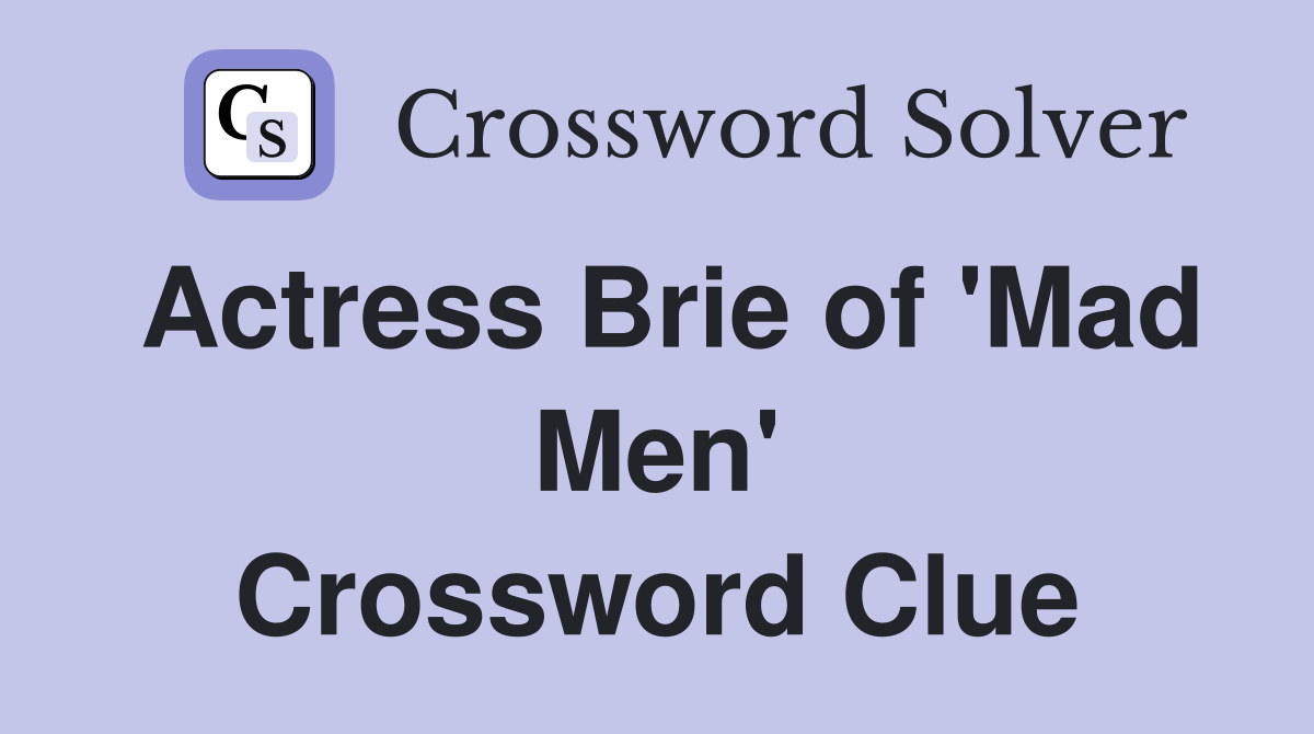 Actress Brie of 'Mad Men' Crossword Clue