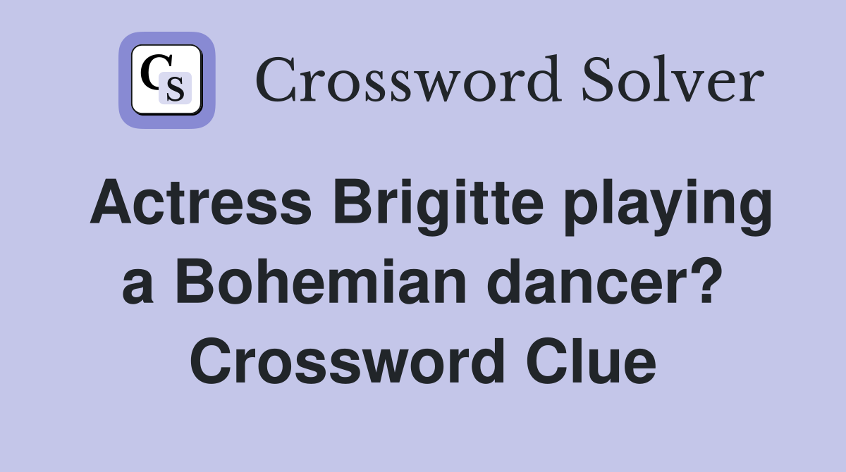 Actress Brigitte playing a Bohemian dancer? Crossword Clue