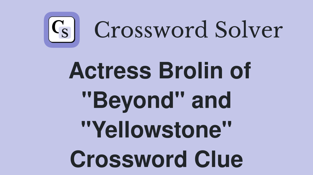 Actress Brolin of "Beyond" and "Yellowstone" Crossword Clue