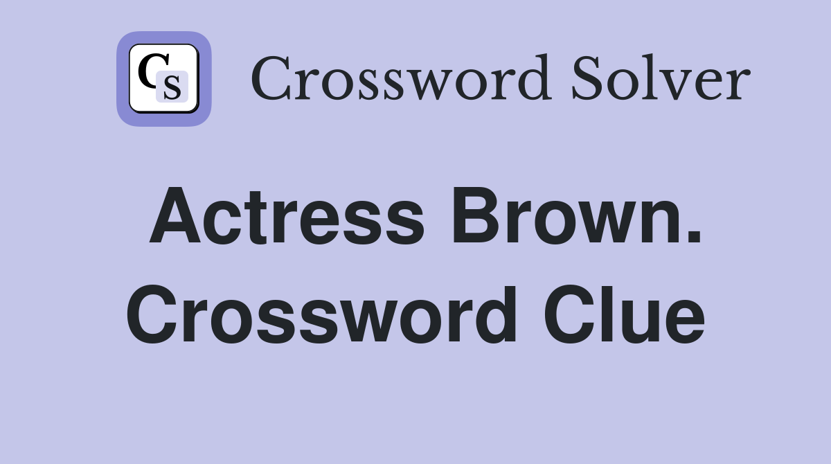 Actress Brown. Crossword Clue