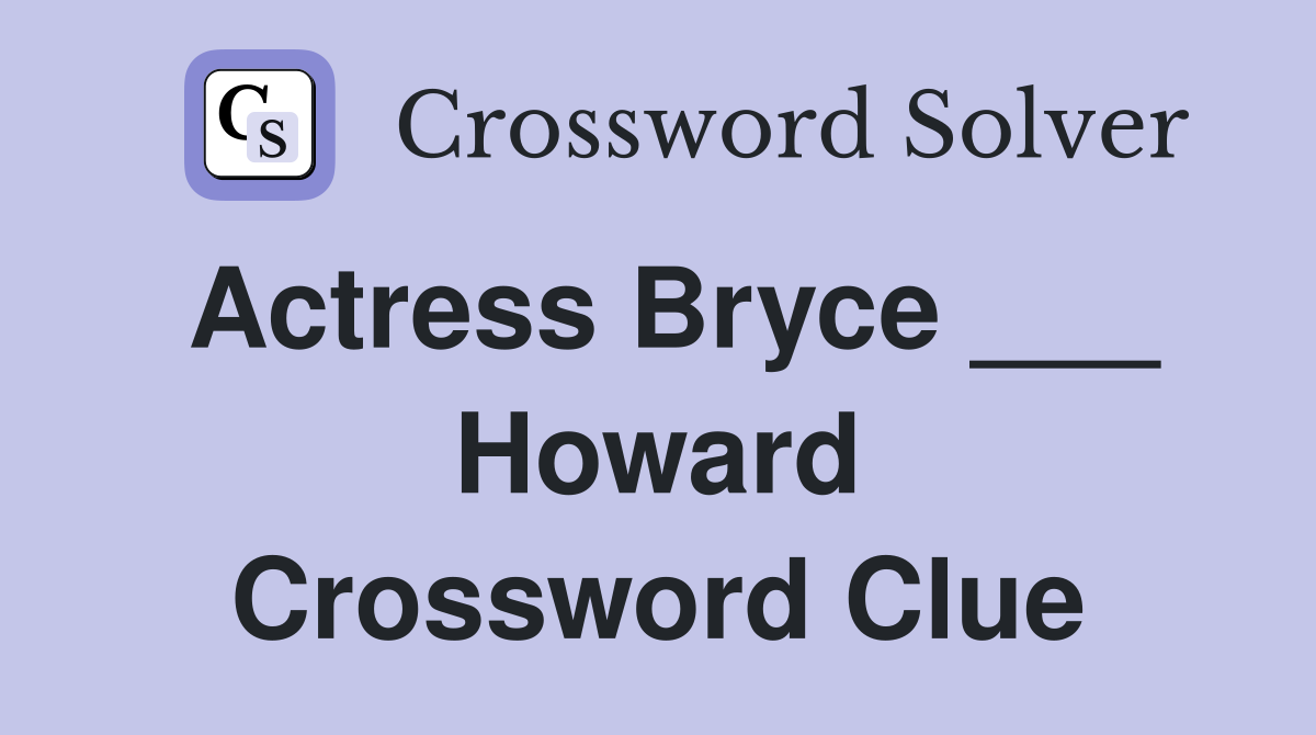 Actress Bryce ___ Howard Crossword Clue
