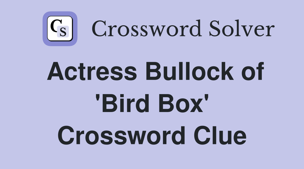 Actress Bullock of 'Bird Box' Crossword Clue