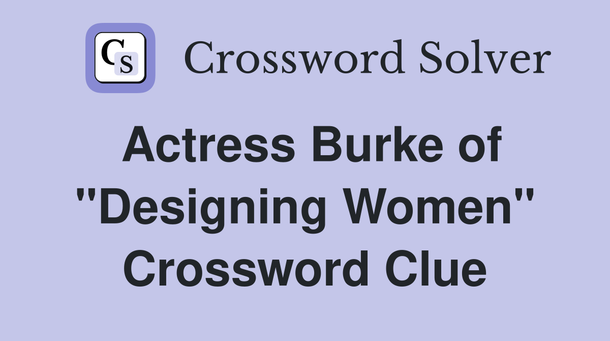 Actress Burke of "Designing Women" Crossword Clue