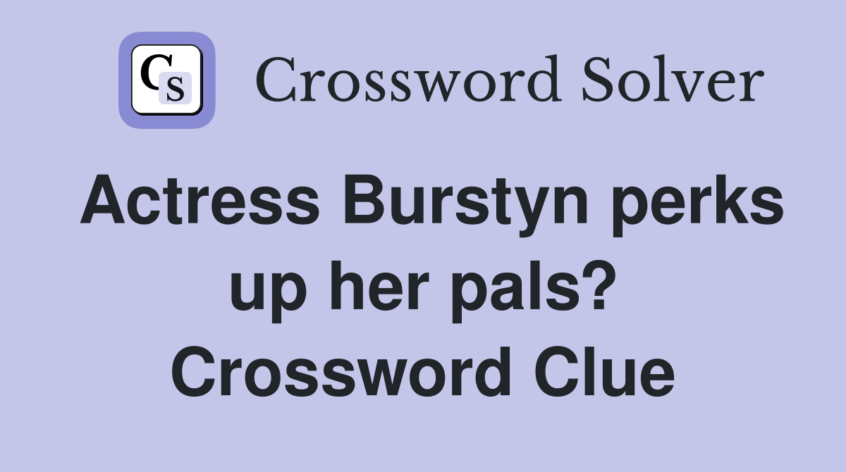 Actress Burstyn perks up her pals? Crossword Clue