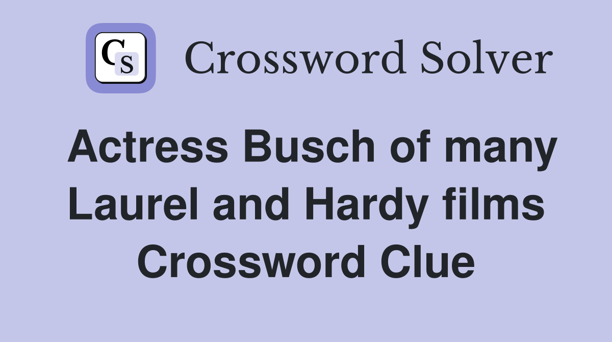 Actress Busch of many Laurel and Hardy films Crossword Clue