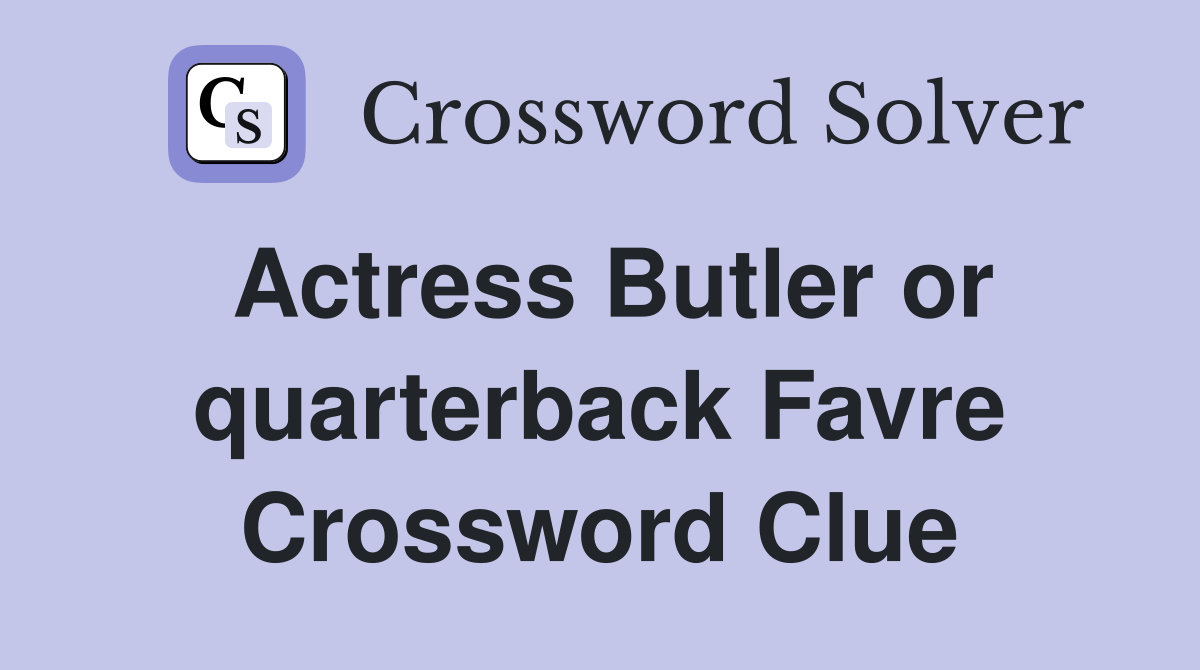 Actress Butler or quarterback Favre Crossword Clue