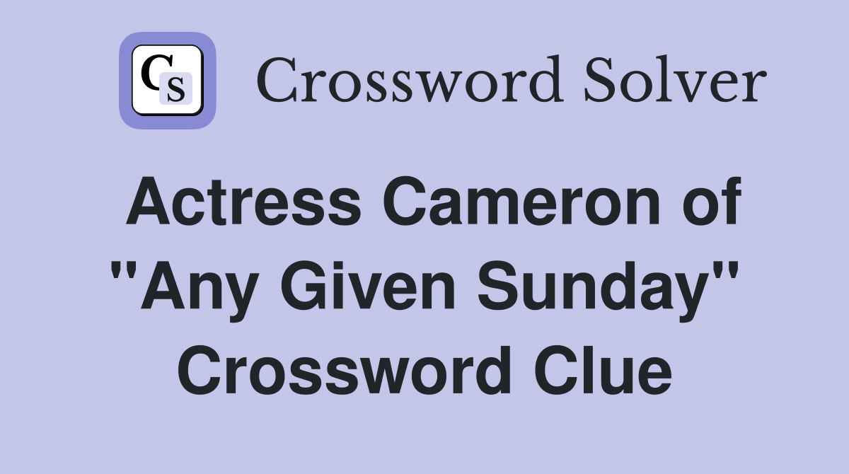 Actress Cameron of "Any Given Sunday" Crossword Clue