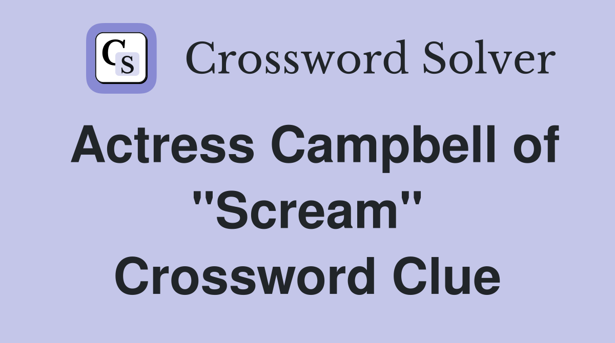 Actress Campbell of "Scream" Crossword Clue