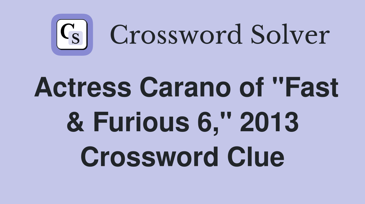 Actress Carano of "Fast & Furious 6," 2013 Crossword Clue