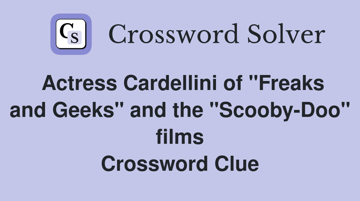 Actress Cardellini of "Freaks and Geeks" and the "Scooby-Doo" films Crossword Clue