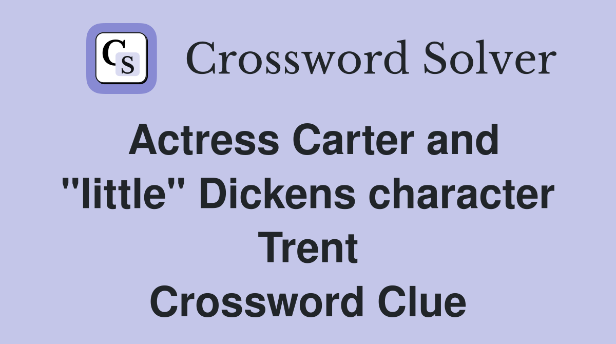 Actress Carter and "little" Dickens character Trent Crossword Clue