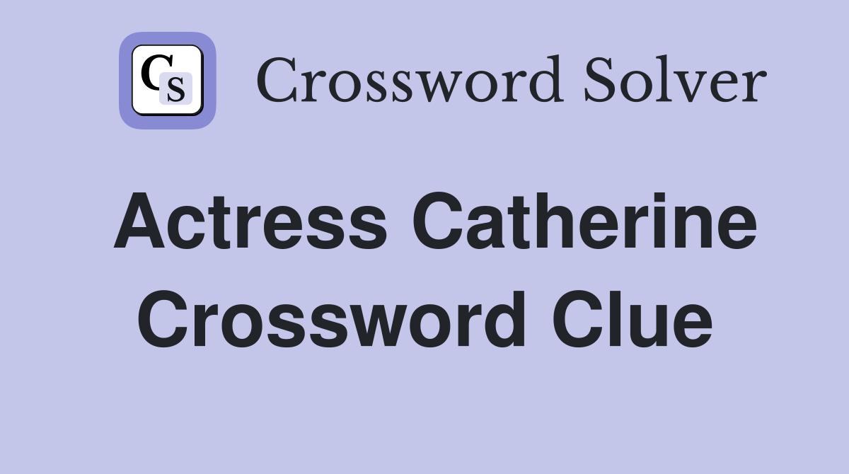 Actress Catherine Crossword Clue
