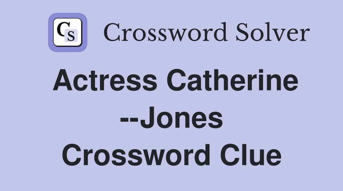 Actress Catherine --Jones Crossword Clue