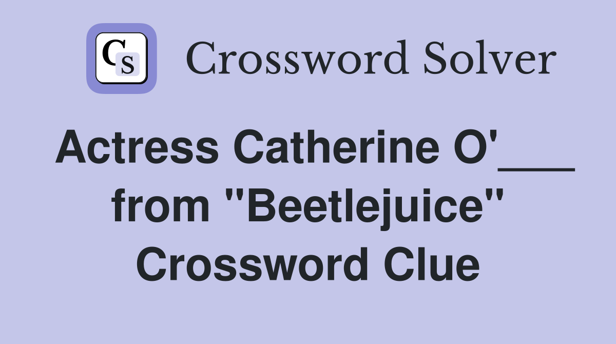 Actress Catherine O'___ from "Beetlejuice" Crossword Clue