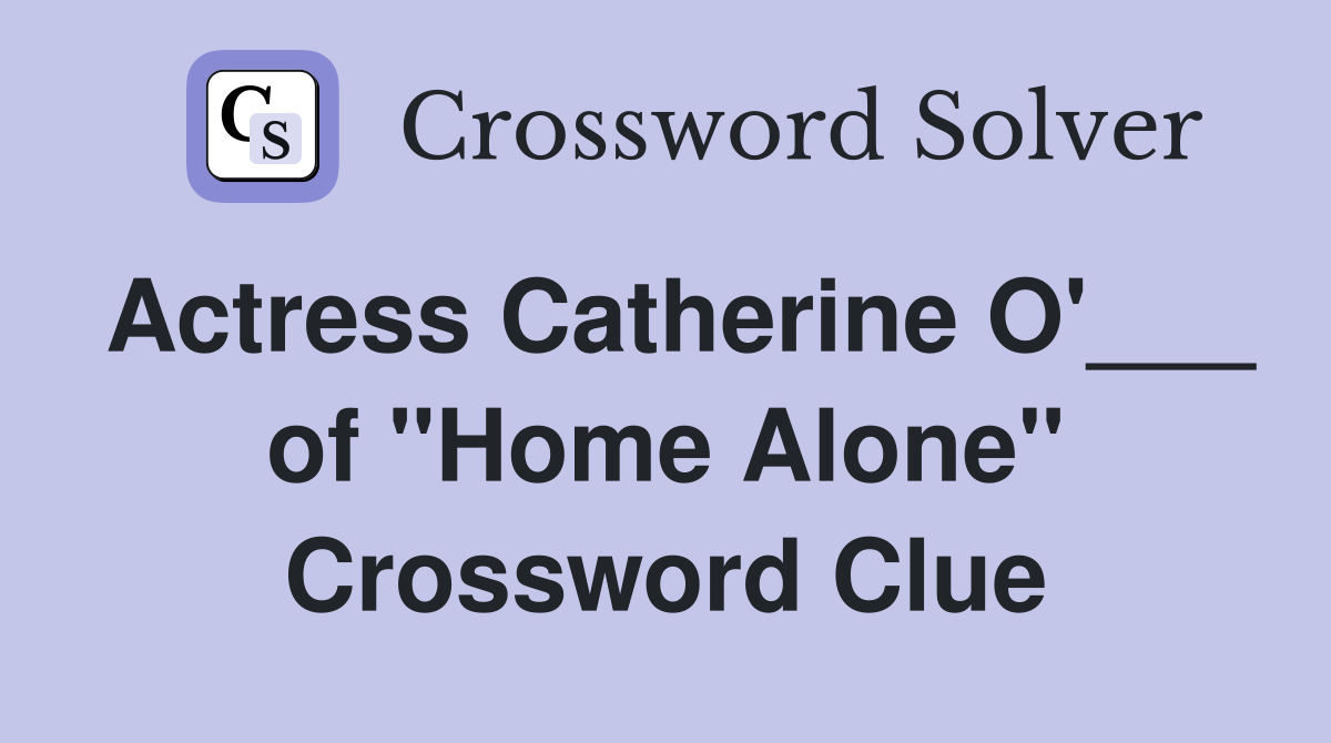 Actress Catherine O'___ of "Home Alone" Crossword Clue