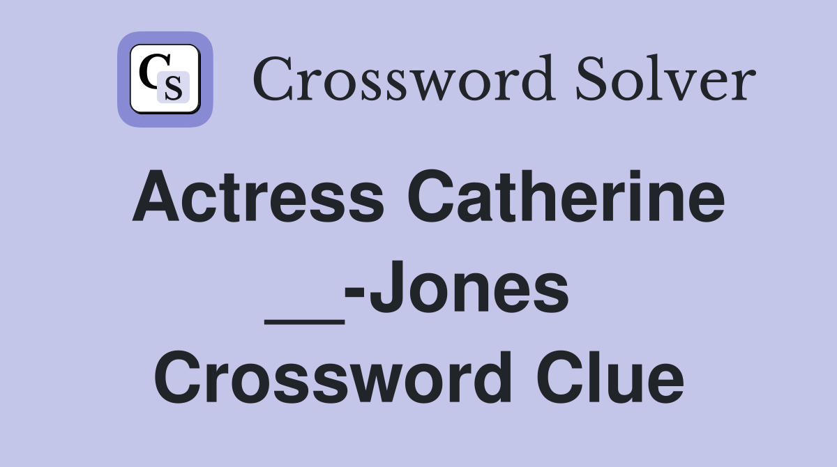 Actress Catherine __-Jones Crossword Clue
