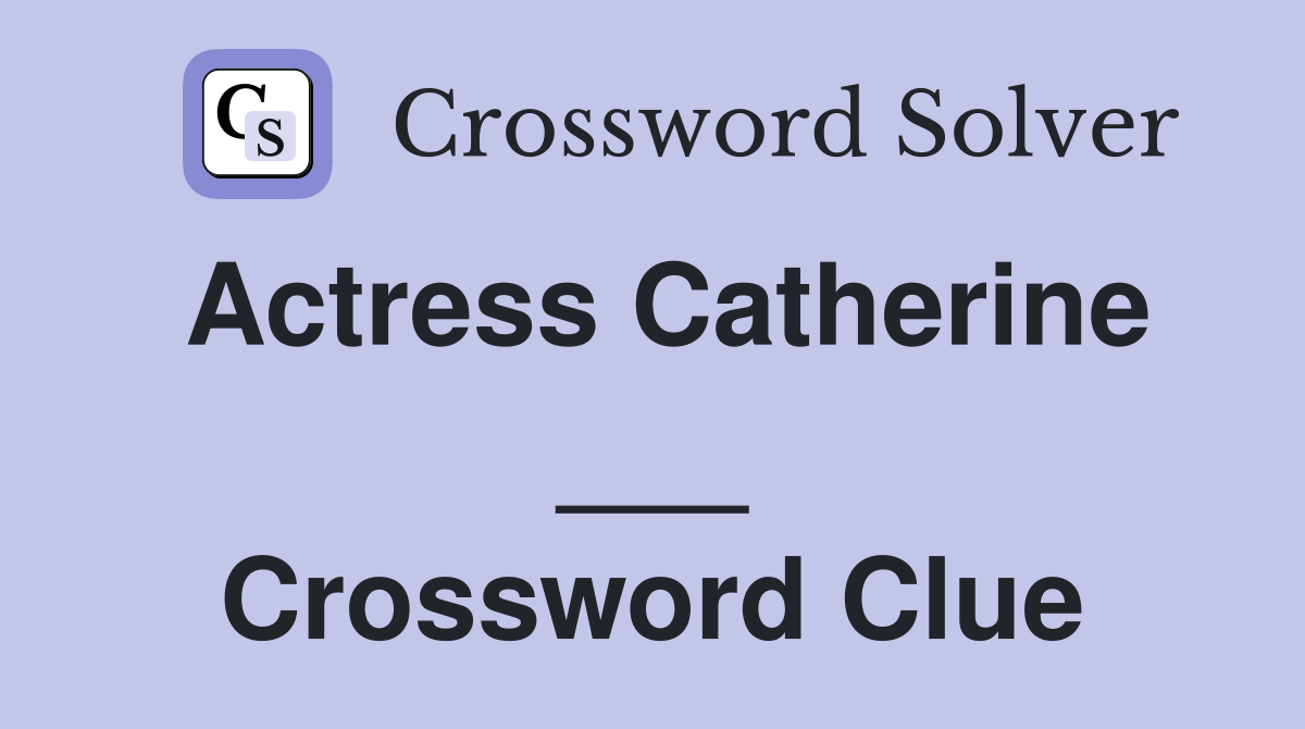 Actress Catherine ___ Crossword Clue