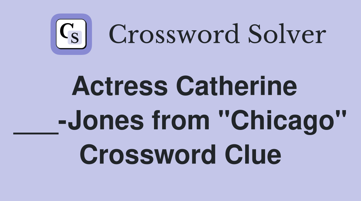 Actress Catherine ___-Jones from "Chicago" Crossword Clue