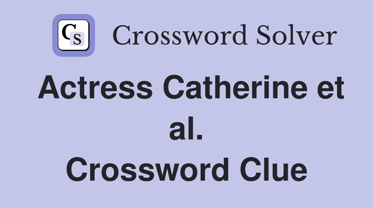 Actress Catherine et al. Crossword Clue