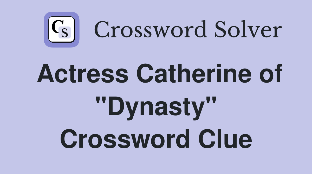 Actress Catherine of "Dynasty" Crossword Clue