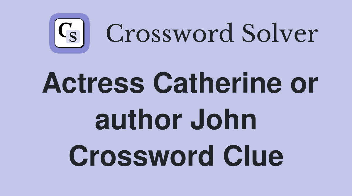 Actress Catherine or author John Crossword Clue