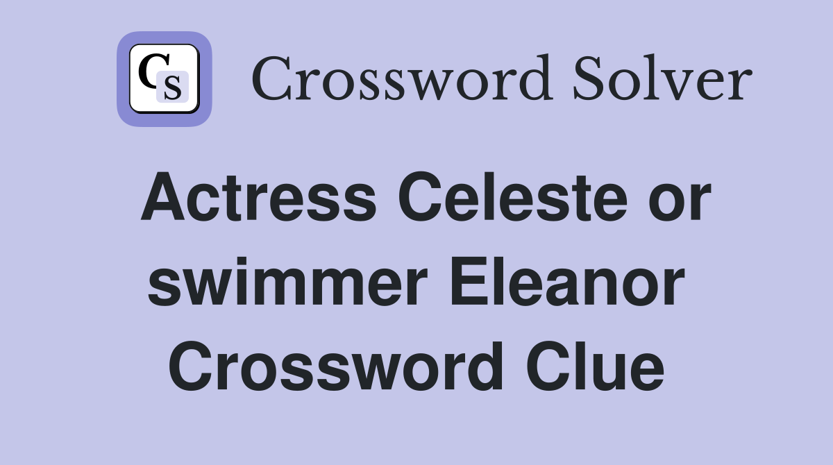 Actress Celeste or swimmer Eleanor Crossword Clue